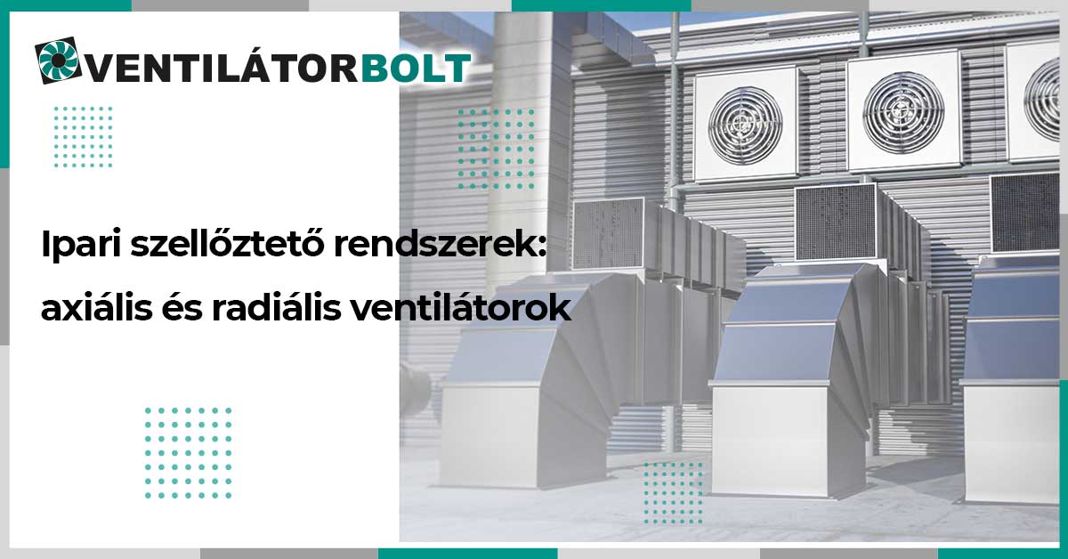 Ipari szellőztetés radiális és axiális ventilátorokkal