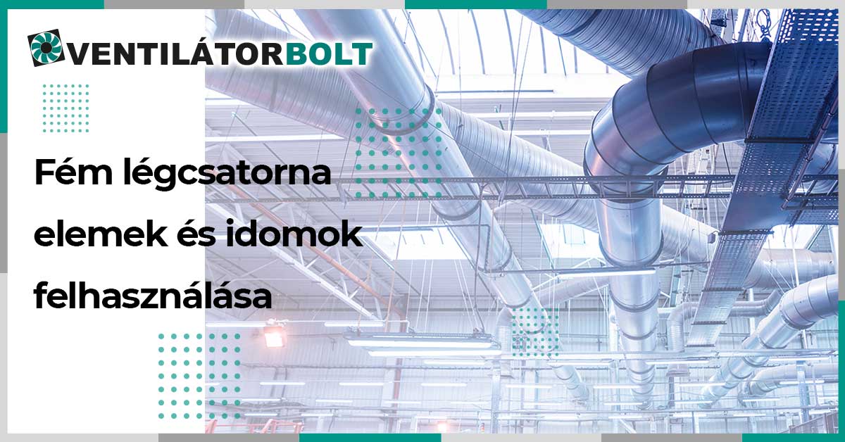 Fém légcsatorna elemek és idomok felhasználása