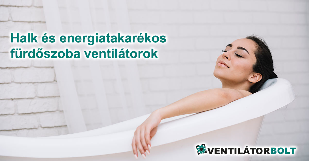 Halk, energiatakarékos fürdőszoba ventilátor? Segítünk választani!