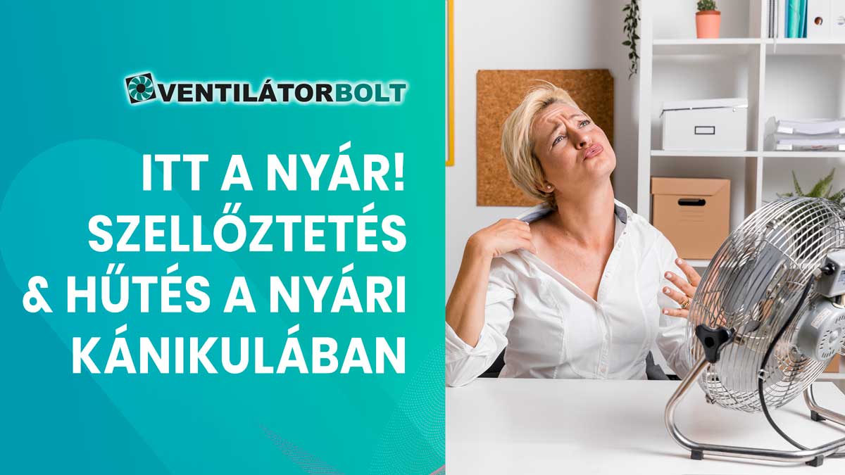 Itt a nyár! Szellőztetés és hűtés a nyári melegben