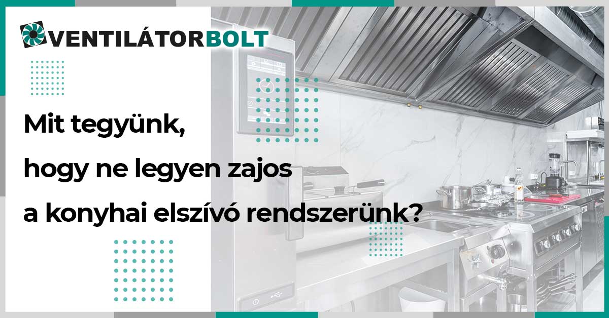 Mit tegyünk, hogy ne legyen zajos a konyhai elszívó rendszerünk?