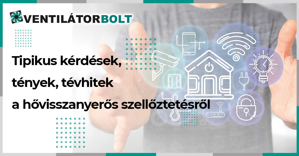 Tipikus kérdések, tények, tévhitek a hővisszanyerős szellőztetésről